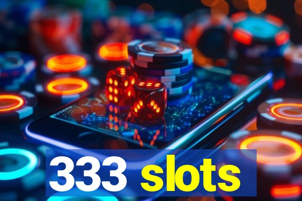 333 slots